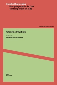 Christine Ithurbide - Mumbai hors cadre - une géographie de l'art contemporain en Inde.