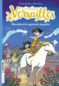 Anaïs Sautier et  Miss Paty - Les écuries de Versailles Tome 3 : Mariette et le spectacle équestre.