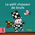 Sylvie Poillevé et Eric Battut - Le petit chasseur de bruits.