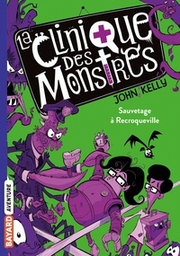 John Kelly - La clinique des monstres Tome 2 : Sauvetage à Recroqueville.