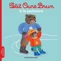 Marie Aubinais et Danièle Bour - Petit Ours Brun  : Petit Ours Brun va à la patinoire.