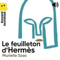 Murielle Szac et Jean-Manuel Duvivier - Le feuilleton d'Hermès - La mythologie grecque en cent épisodes.