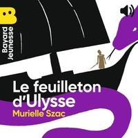 Murielle Szac et Sébastien Thibault - Le feuilleton d'Ulysse - La mythologie grecque en cent épisodes.