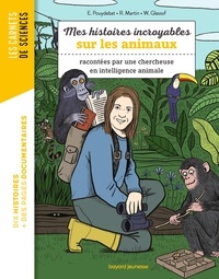 Emmanuelle Pouydebat et Raphaël Martin - Mes histoires incroyables sur les animaux - Racontées par une chercheuse en intelligence animale.