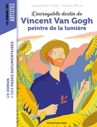 Sophie Bordet-Petillon et Matthieu Méron - L'incroyable destin de Van Gogh, peintre de la lumière.