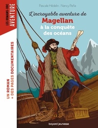 Nancy Peña et Pascale Hédelin - L'incroyable aventure de Magellan, à la conquête des océans.
