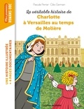 Cléo Germain et Pascale Perrier - La véritable histoire de Charlotte à Versailles au temps de Molière.