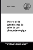 Denis Seron - Theorie de la connaissance du point de vue phenomenologique.