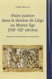 Julien Maquet - "Faire justice" dans le diocèse de Liège au Moyen Age (VIIIe-XIIe siècles) - Essai de droit judiciaire reconstitué.