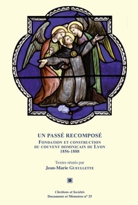 Jean-Marie Gueullette - Un passé recomposé - Fondation et construction du couvent dominicain de Lyon (1856-1888).