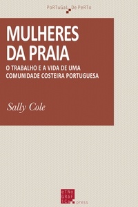 Sally Cole - Mulheres da praia - O trabalho e a vida de uma comunidade costeira portuguesa.