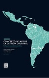 Rafael Chavarría Contreras et Daniel Fauré Polloni - Conceptos clave de la gestión cultural. Volumen I - Enfoques desde Latinoamérica.