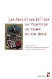 Chantal Connochie-Bourgne et Valérie Gontero - Les arts et les lettres en Provence au temps du roi René.