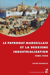Xavier Daumalin - Le patronat marseillais et la deuxième industrialisation (1880-1930).