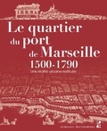 Colette Castrucci - Le quartier du port de Marseille (1500-1790) - Une réalité urbaine restituée.