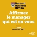  Harvard Business Review et François Hatt - Affirmez le manager qui est en vous - Onze règles efficaces pour gérer ses équipes et collaborer avec agilité.
