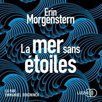 Erin Morgenstern et Julie Sibony - La Mer sans étoiles.