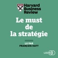  Harvard Business Review et François Hatt - Le must de la stratégie - Les Théories majeures pour mener votre entreprise vers le succès.