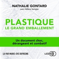 Nathalie Gontard et Hélène Seingier - Plastique, le grand emballement.