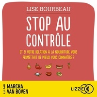 Lise Bourbeau et Marcha Van Boven - Stop au contrôle - Et si votre relation à la nourriture vous permettait de mieux vous connaître ?.