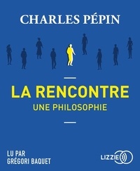 Charles Pépin - La rencontre - Une philosophie. 1 CD audio MP3