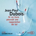 Jean-Paul Dubois et Alexandre Pavloff - Si ce livre pouvait me rapprocher de toi.