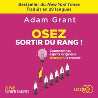 Adam Grant et Olivier Chauvel - Osez sortir du rang ! - Comment les esprits originaux changent le monde.