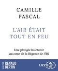 Camille Pascal - L'air était tout en feu - Une plongée haletante au coeur de la Régence de 1718. 1 CD audio MP3
