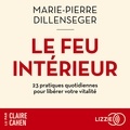 Marie-Pierre Dillenseger et Claire Cahen - Le Feu intérieur - 23 pratiques quotidiennes pour libérer votre vitalité.