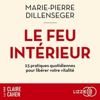 Marie-Pierre Dillenseger et Claire Cahen - Le Feu intérieur - 23 pratiques quotidiennes pour libérer votre vitalité.