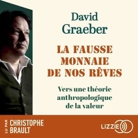 David Graeber et Christophe Brault - La Fausse monnaie de nos rêves.