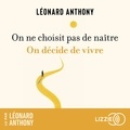 Léonard Anthony - On ne choisit pas de naître, on décide de vivre.
