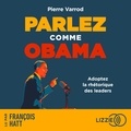 Pierre Varrod et François Hatt - Parlez comme Obama - Adopter la rhétorique des leaders.