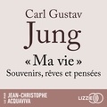Carl Gustav Jung et Jean-Christophe Acquaviva - Ma vie - Souvenirs, rêves et pensées.