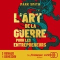Mark Smith et Renaud Dehesdin - L'Art de la guerre pour les entrepreneurs - Le grand classique de Sun Tzu, revu pour les entrepreneurs d'aujourd'hui.