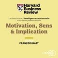 Harvard Business Review et François Hatt - Motivation, sens &amp; implication - Toutes les clefs pour redonner du sens à sa vie professionnelle.