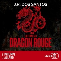 José Rodrigues Dos Santos et Philippe Allard - La Femme au dragon rouge - Un thriller inspiré de faits réels au cœur du Parti Communiste Chinois.