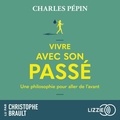 Charles Pépin et Christophe Brault - Vivre avec son passé - Une philosophie pour aller de l'avant.