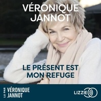 Véronique Jannot - Le présent est mon refuge.