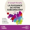 Joseph Murphy et Cyril Romoli - La puissance de votre subconscient : Le secret d'une force prodigieuse à votre portée.