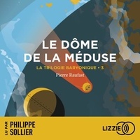 Pierre Raufast et Philippe Sollier - La Trilogie Baryonique - Tome 3 : Le Dôme de la méduse.