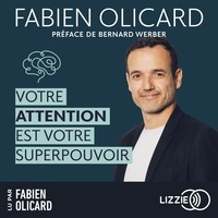 Fabien Olicard et Bernard Werber - Votre attention est votre superpouvoir - Des outils efficaces pour aider votre cerveau à se focaliser et rester concentré.