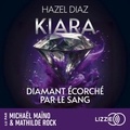 Hazel Diaz et Mathilde Rock - Kiara, diamant écorché par le sang - Tome 3 - Le dernier tome de la saga de dark romance phénomène sur TikTok.