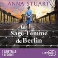 Anna Stuart et Cristelle Ledroit - La sage-femme de Berlin - Femmes de guerre - Tome 2 - Le roman best-seller inspiré d'une incroyable histoire vraie.