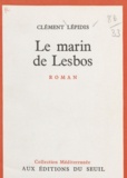 Clément Lépidis et Emmanuel Roblès - Le marin de Lesbos.