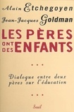 Alain Etchegoyen et Jean-Jacques Goldman - Les pères ont des enfants - Dialogue entre deux pères sur l'éducation.