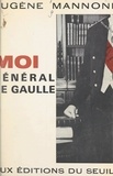 Eugène Mannoni - Moi, Général de Gaulle.