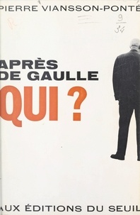 Pierre Viansson-Ponté et Philippe Charpentier - Après de Gaulle qui ?.