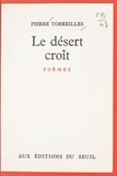 Pierre Torreilles - Le désert croît - Suivi de Les deux sources. Suivi de Fulguration. Suivi de Énigme de l'oiseau.