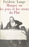 Frédéric Lange et Jean Cayrol - Manger - Ou Les jeux et les creux du plat.